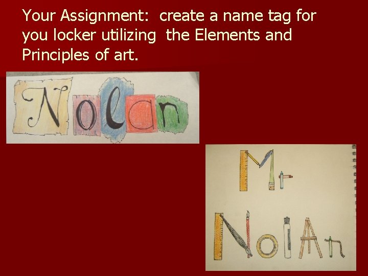 Your Assignment: create a name tag for you locker utilizing the Elements and Principles