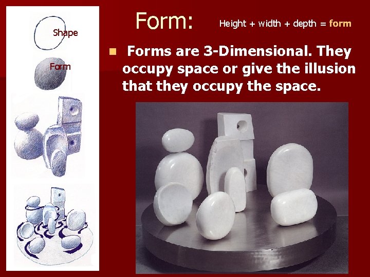 Form: Shape n Form Height + width + depth = form Forms are 3
