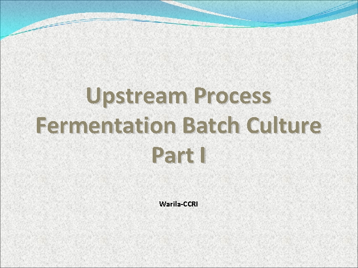 Upstream Process Fermentation Batch Culture Part I Warila-CCRI 