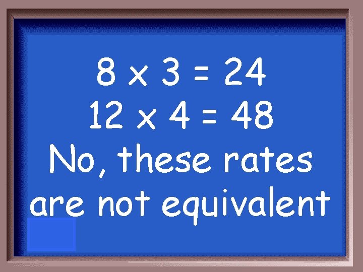 8 x 3 = 24 12 x 4 = 48 No, these rates are