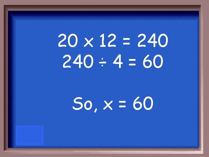20 x 12 = 240 ÷ 4 = 60 So, x = 60 