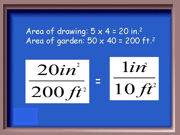 Area of drawing: 5 x 4 = 20 in. 2 Area of garden: 50