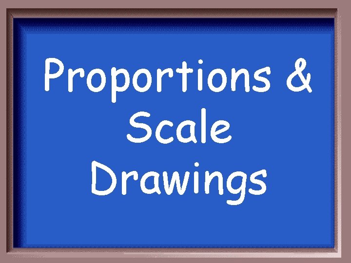 Proportions & Scale Drawings 