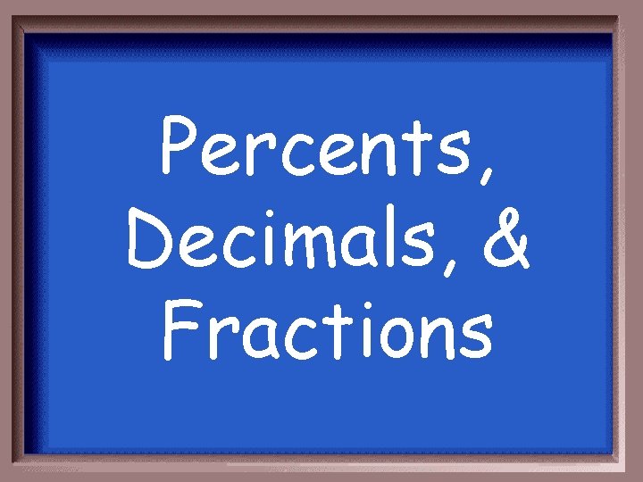 Percents, Decimals, & Fractions 
