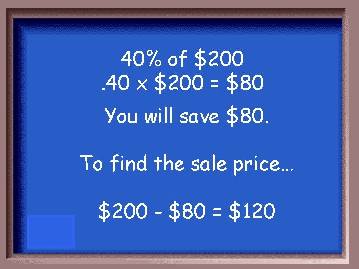 40% of $200. 40 x $200 = $80 You will save $80. To find