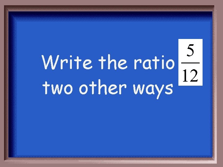 Write the ratio two other ways 