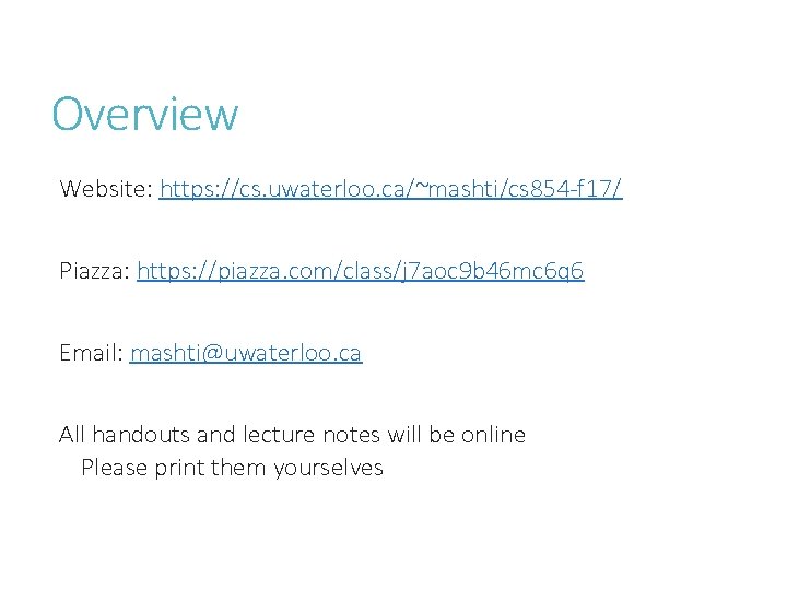 Overview Website: https: //cs. uwaterloo. ca/~mashti/cs 854 -f 17/ Piazza: https: //piazza. com/class/j 7 Overview Website: https: //cs. uwaterloo. ca/~mashti/cs 854 -f 17/ Piazza: https: //piazza. com/class/j 7