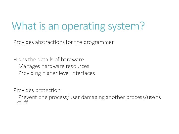 What is an operating system? Provides abstractions for the programmer Hides the details of What is an operating system? Provides abstractions for the programmer Hides the details of