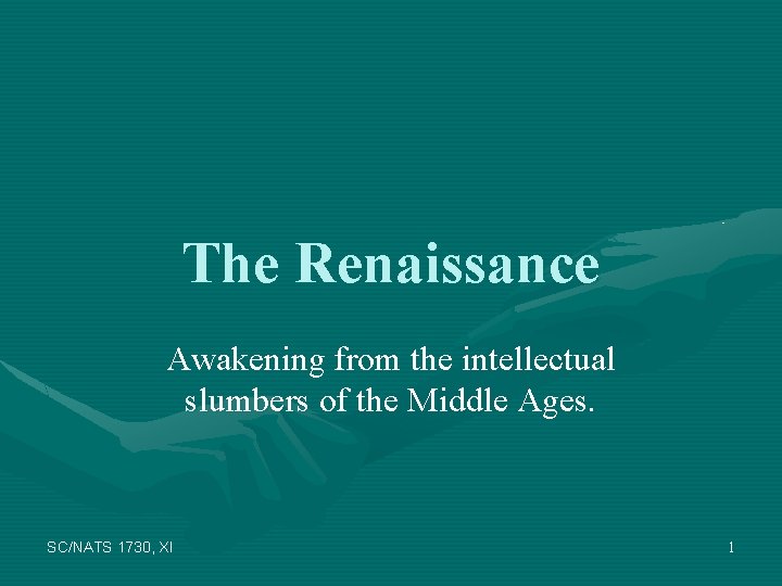 The Renaissance Awakening from the intellectual slumbers of the Middle Ages. SC/NATS 1730, XI