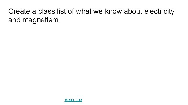 Create a class list of what we know about electricity and magnetism. Class List