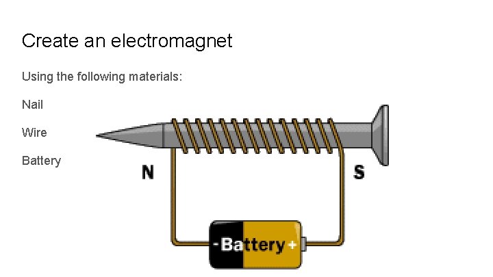 Create an electromagnet Using the following materials: Nail Wire Battery 