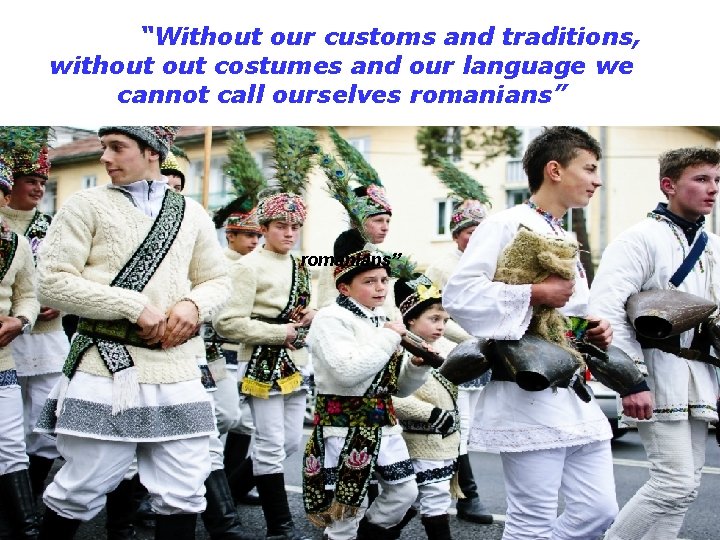 “Without our customs and traditions, without costumes and our language we cannot call ourselves