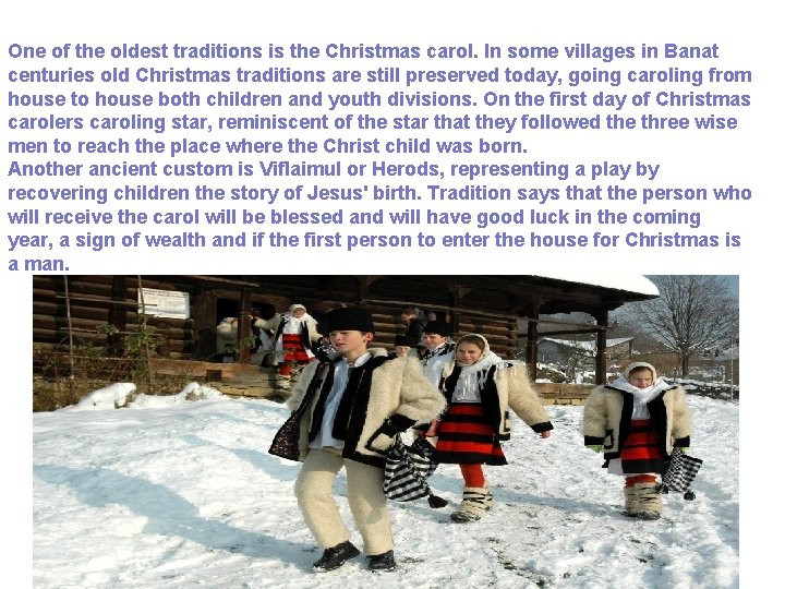 One of the oldest traditions is the Christmas carol. In some villages in Banat