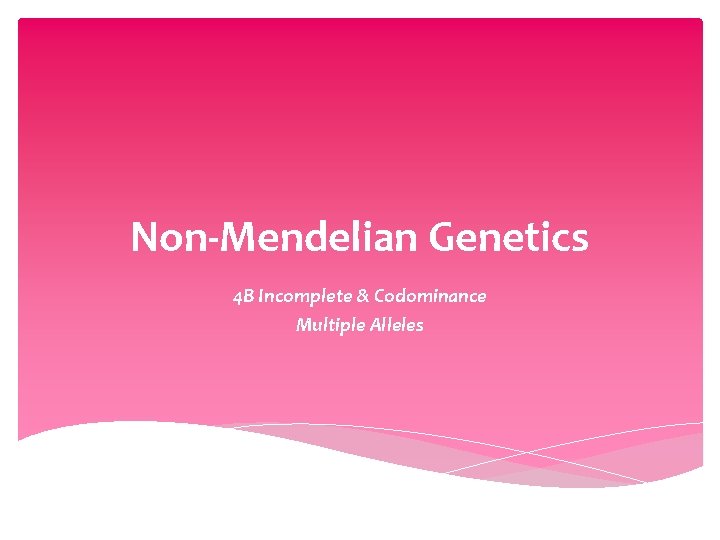 Non-Mendelian Genetics 4 B Incomplete & Codominance Multiple Alleles 