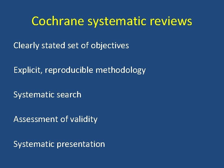 Cochrane systematic reviews Clearly stated set of objectives Explicit, reproducible methodology Systematic search Assessment