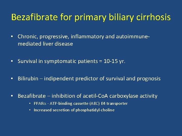 Bezafibrate for primary biliary cirrhosis • Chronic, progressive, inflammatory and autoimmunemediated liver disease •