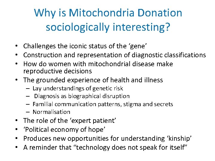 Why is Mitochondria Donation sociologically interesting? • Challenges the iconic status of the ‘gene’