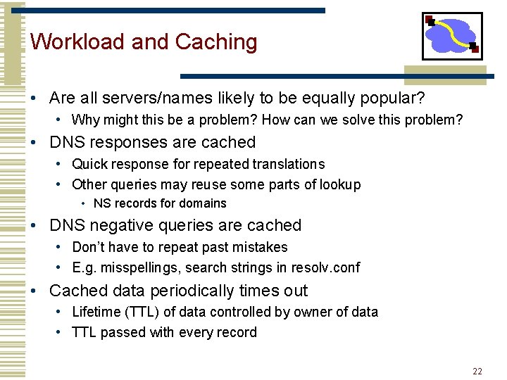 Workload and Caching • Are all servers/names likely to be equally popular? • Why Workload and Caching • Are all servers/names likely to be equally popular? • Why