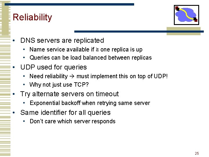 Reliability • DNS servers are replicated • Name service available if ≥ one replica Reliability • DNS servers are replicated • Name service available if ≥ one replica