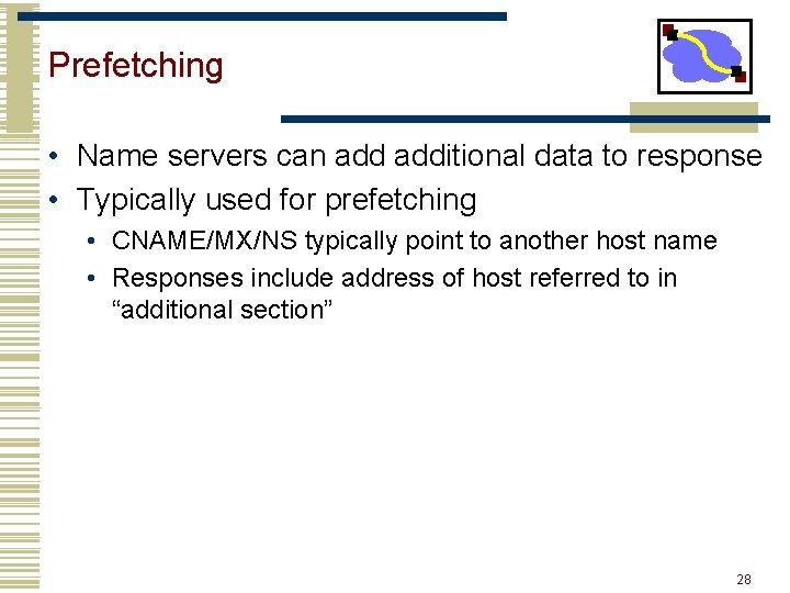 Prefetching • Name servers can additional data to response • Typically used for prefetching Prefetching • Name servers can additional data to response • Typically used for prefetching