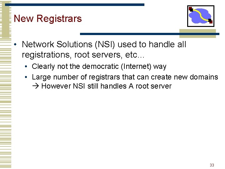 New Registrars • Network Solutions (NSI) used to handle all registrations, root servers, etc… New Registrars • Network Solutions (NSI) used to handle all registrations, root servers, etc…
