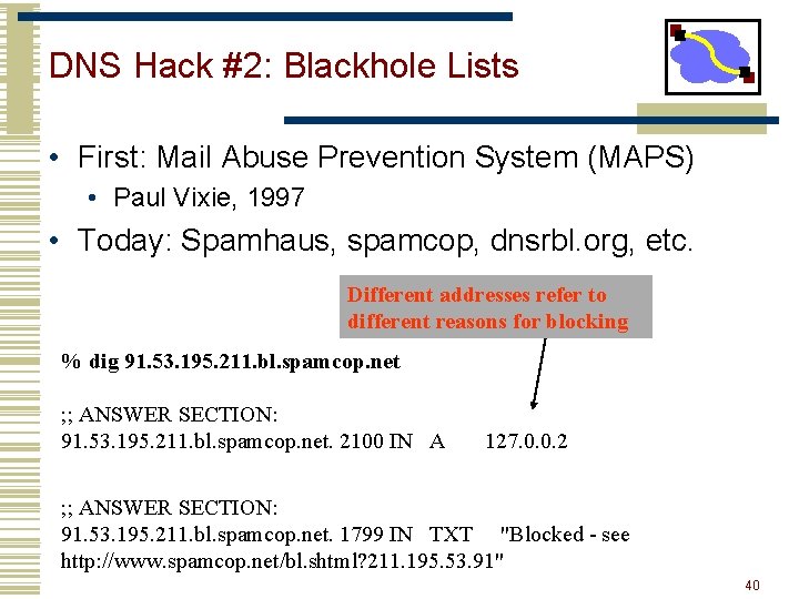 DNS Hack #2: Blackhole Lists • First: Mail Abuse Prevention System (MAPS) • Paul DNS Hack #2: Blackhole Lists • First: Mail Abuse Prevention System (MAPS) • Paul