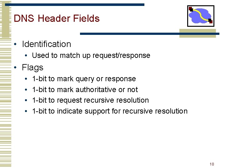 DNS Header Fields • Identification • Used to match up request/response • Flags • DNS Header Fields • Identification • Used to match up request/response • Flags •