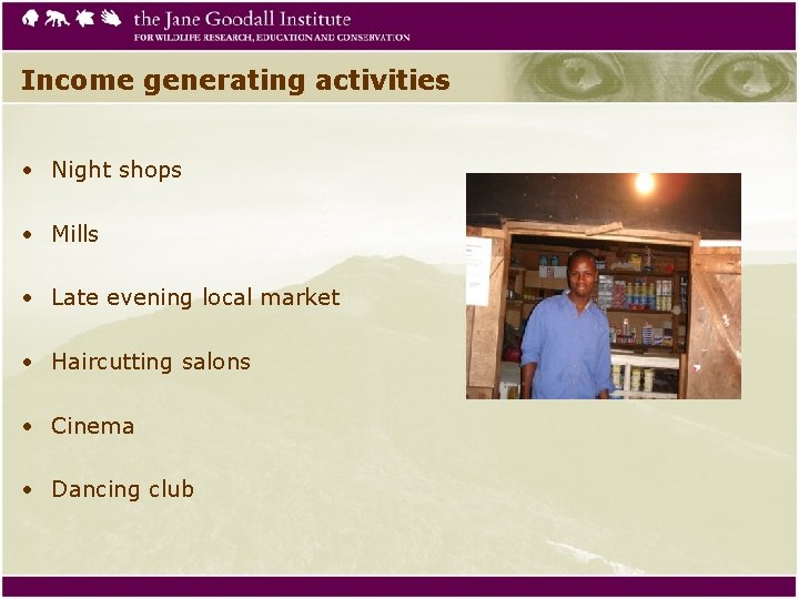 Income generating activities • Night shops • Mills • Late evening local market •