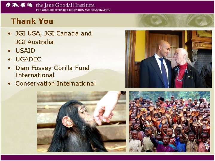 Thank You • JGI USA, JGI Canada and JGI Australia • USAID • UGADEC