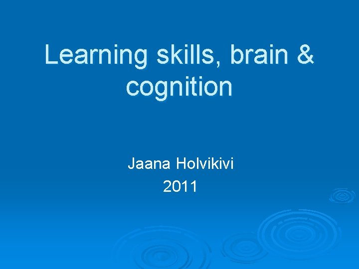 Learning skills, brain & cognition Jaana Holvikivi 2011 