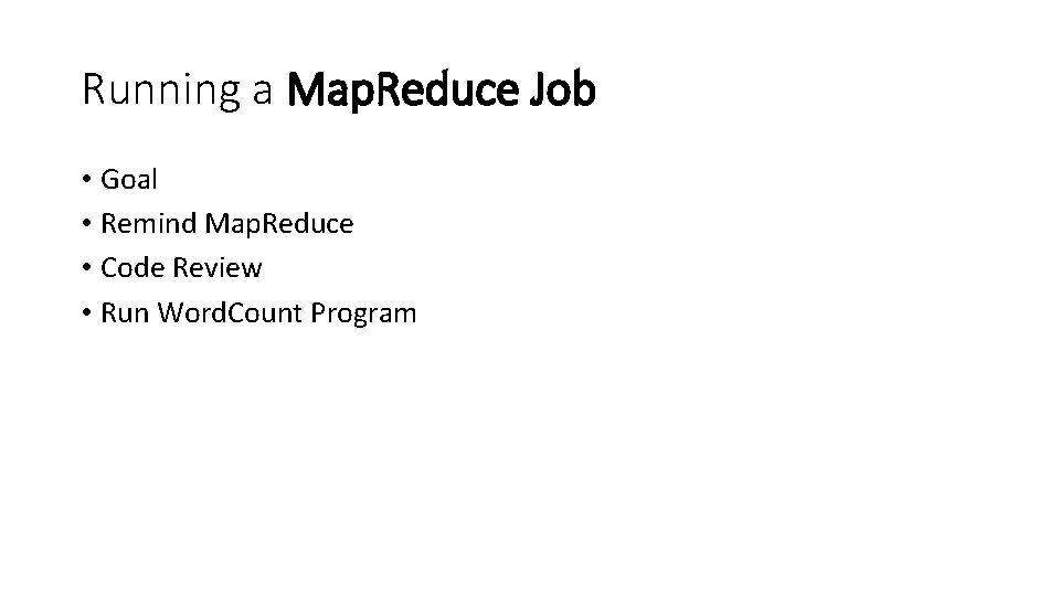 Running a Map. Reduce Job • Goal • Remind Map. Reduce • Code Review