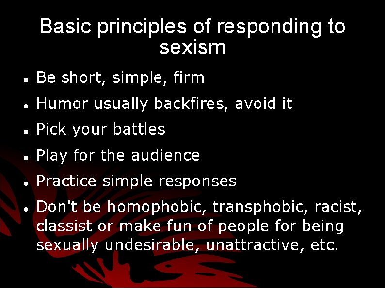 Basic principles of responding to sexism Be short, simple, firm Humor usually backfires, avoid Basic principles of responding to sexism Be short, simple, firm Humor usually backfires, avoid