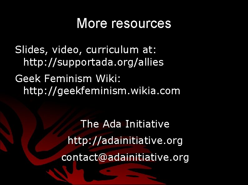 More resources Slides, video, curriculum at: http: //supportada. org/allies Geek Feminism Wiki: http: //geekfeminism. More resources Slides, video, curriculum at: http: //supportada. org/allies Geek Feminism Wiki: http: //geekfeminism.