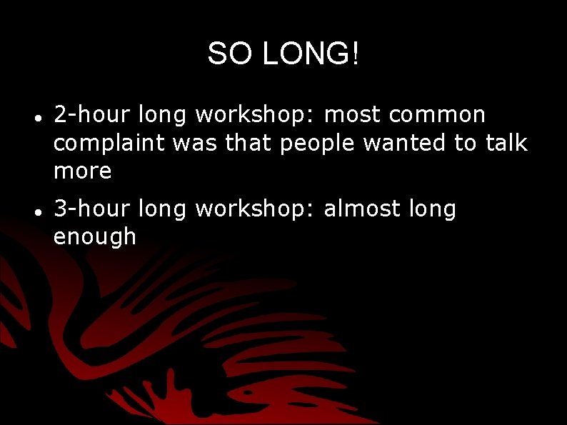 SO LONG! 2 -hour long workshop: most common complaint was that people wanted to SO LONG! 2 -hour long workshop: most common complaint was that people wanted to