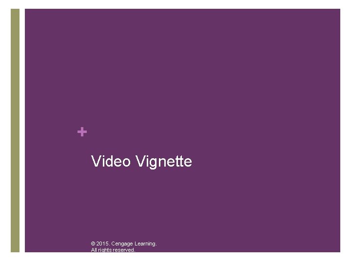 + Video Vignette © 2015. Cengage Learning. All rights reserved. 