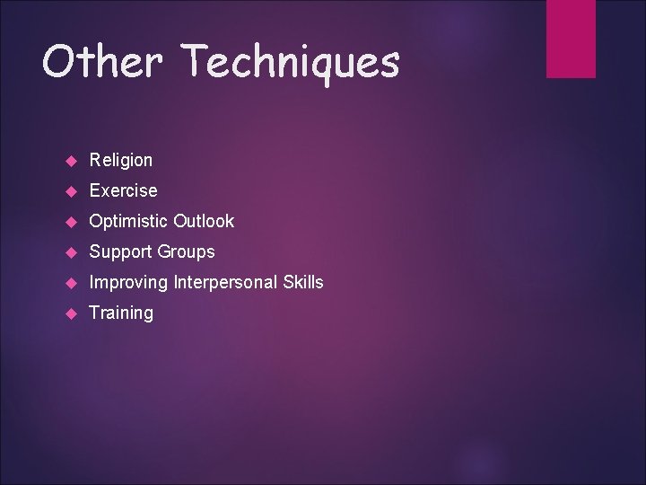 Other Techniques Religion Exercise Optimistic Outlook Support Groups Improving Interpersonal Skills Training 