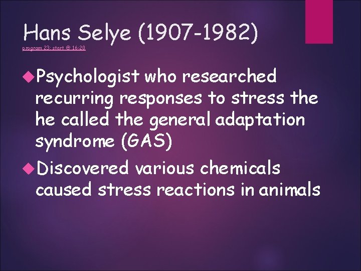 Hans Selye (1907 -1982) program 23; start @ 16: 20 Psychologist who researched recurring