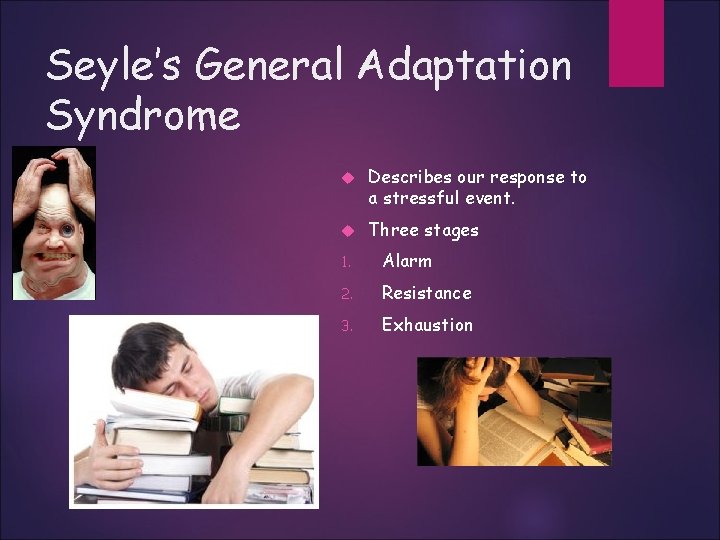 Seyle’s General Adaptation Syndrome Describes our response to a stressful event. Three stages 1.