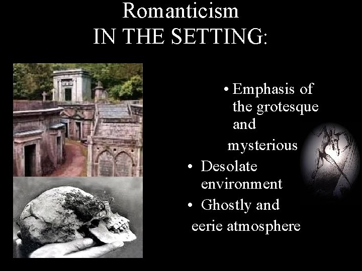 Romanticism IN THE SETTING: • Emphasis of the grotesque and mysterious • Desolate environment