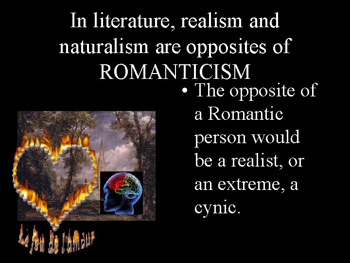 In literature, realism and naturalism are opposites of ROMANTICISM • The opposite of a
