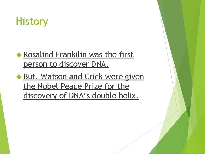 History Rosalind Frankilin was the first person to discover DNA. But, Watson and Crick