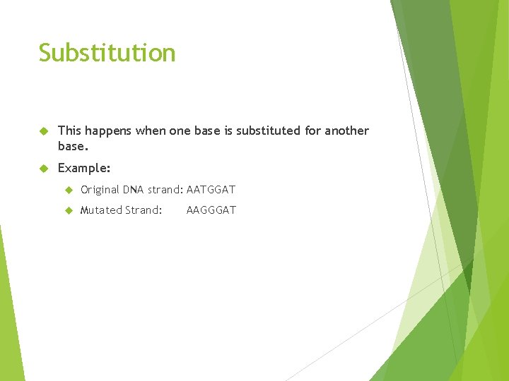Substitution This happens when one base is substituted for another base. Example: Original DNA