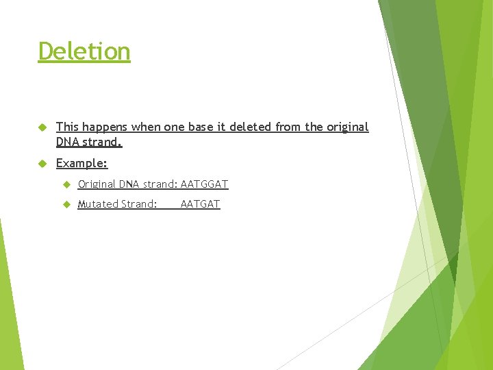 Deletion This happens when one base it deleted from the original DNA strand. Example: