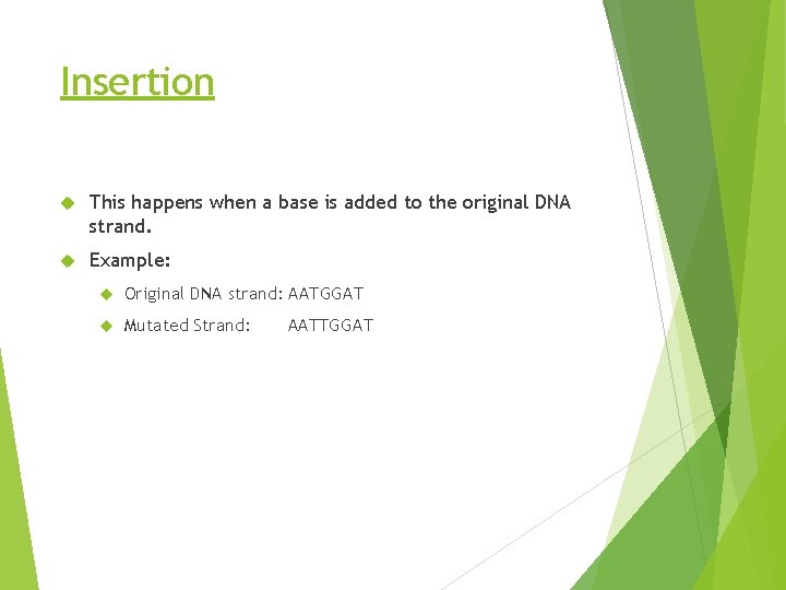 Insertion This happens when a base is added to the original DNA strand. Example: