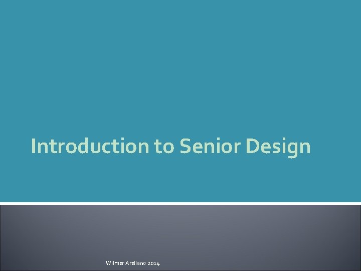 Introduction to Senior Design Wilmer Arellano 2014 