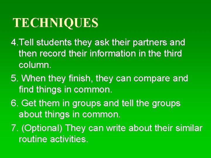 TECHNIQUES 4. Tell students they ask their partners and then record their information in