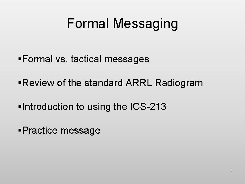 Formal Messaging §Formal vs. tactical messages §Review of the standard ARRL Radiogram §Introduction to