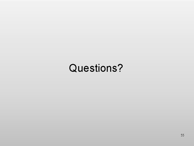 Questions? 55 