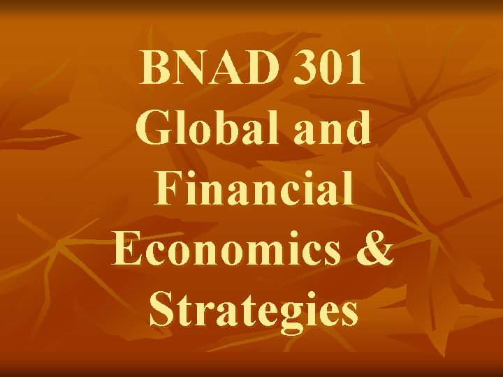 BNAD 301 Global and Financial Economics & Strategies 
