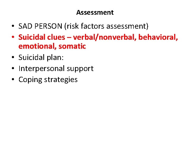 Assessment • SAD PERSON (risk factors assessment) • Suicidal clues – verbal/nonverbal, behavioral, emotional,